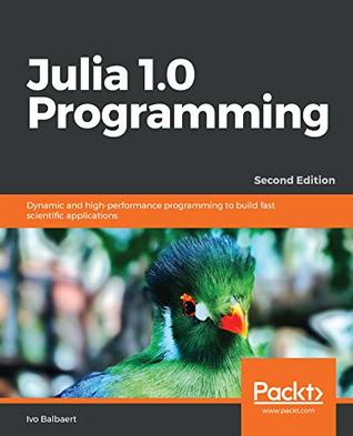 Download Julia 1.0 Programming - Second Edition: Quick start to your Data Science projects - Ivo Balbaert | PDF