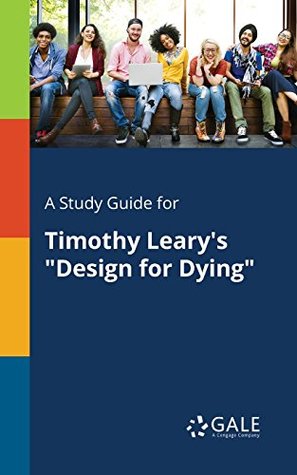 Full Download A Study Guide for Timothy Leary's Design for Dying (Nonfiction Classics for Students) - Cengage Learning Gale | PDF