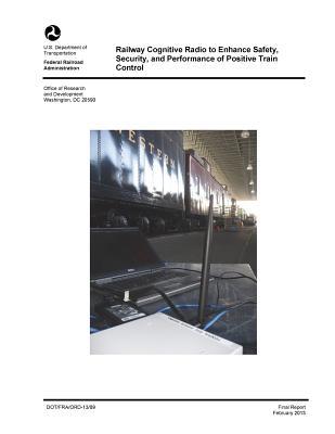 Full Download Railway Cognitive Radio to Enhance Safety, Security, and Performance of Positive Train Control: Final Report - U.S. Department of Transportation file in ePub