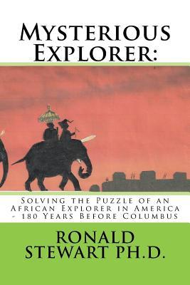 Full Download Mysterious Explorer: : Solving the Puzzle of an African Explorer in America - 180 Years Before Columbus - Ronald Stewart Ph D file in PDF