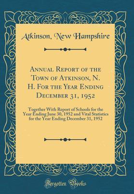 Read Online Annual Report of the Town of Atkinson, N. H. for the Year Ending December 31, 1952: Together with Report of Schools for the Year Ending June 30, 1952 and Vital Statistics for the Year Ending December 31, 1952 (Classic Reprint) - Atkinson New Hampshire | ePub