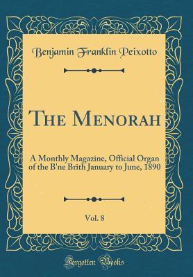 Read Online The Menorah, Vol. 8: A Monthly Magazine, Official Organ of the B'Ne Brith January to June, 1890 (Classic Reprint) - Benjamin Franklin Peixotto | ePub