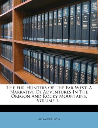 Read Online The Fur Hunters of the Far West: A Narrative of Adventures in the Oregon and Rocky Mountains, Volume 1 - Alexander Ross file in PDF