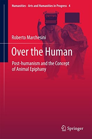 Read Over the Human: Post-humanism and the Concept of Animal Epiphany (Numanities - Arts and Humanities in Progress) - Roberto Marchesini file in PDF