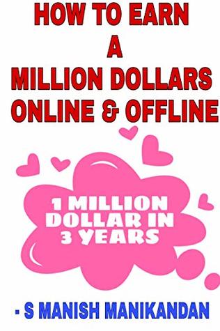 Full Download HOW TO EARN A MILLION DOLLARS ONLINE AND OFFLINE: How to earn online Step by Step - S Manish Manikandan | ePub