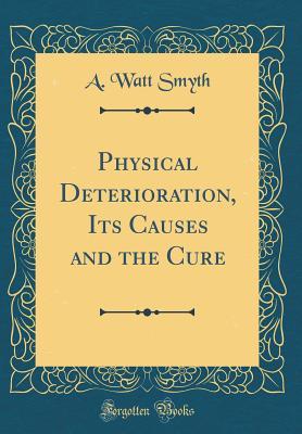 Download Physical Deterioration, Its Causes and the Cure (Classic Reprint) - A. Watt Smyth file in PDF