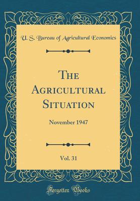 Read Online The Agricultural Situation, Vol. 31: November 1947 (Classic Reprint) - U S Bureau of Agricultural Economics file in ePub