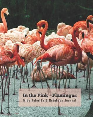 Read Online In the Pink - Flamingos Wide Ruled 8x10 Notebook Journal - It's About Time | PDF