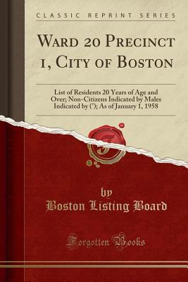 Read Ward 20 Precinct 1, City of Boston: List of Residents 20 Years of Age and Over; Non-Citizens Indicated by Males Indicated by (�); As of January 1, 1958 (Classic Reprint) - Boston Listing Board file in ePub