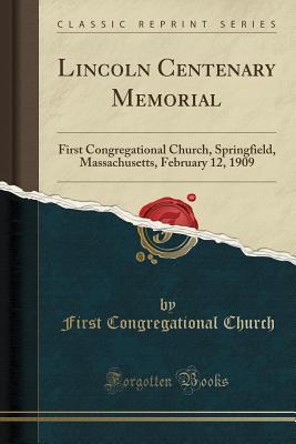 Read Online Lincoln Centenary Memorial: First Congregational Church, Springfield, Massachusetts, February 12, 1909 (Classic Reprint) - First Congregational Church file in PDF