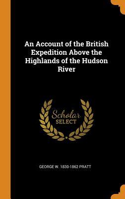 Full Download An Account of the British Expedition Above the Highlands of the Hudson River - George W. Pratt | PDF