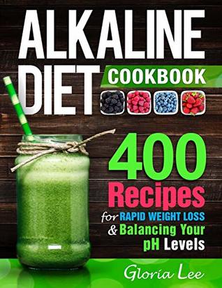 Read Alkaline Diet Cookbook: 400 Recipes For Rapid Weight Loss & Balancing Your pH Levels - Gloria Lee file in PDF