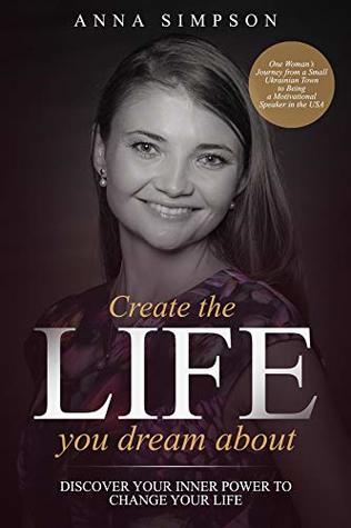 Read Online Create the Life You Dream About: Discover Your Inner Power to Change Your Life - Anna Simpson file in PDF