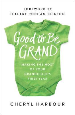 Full Download Good to Be Grand: Making the Most of Your Grandchild's First Year - Cheryl Harbour file in PDF