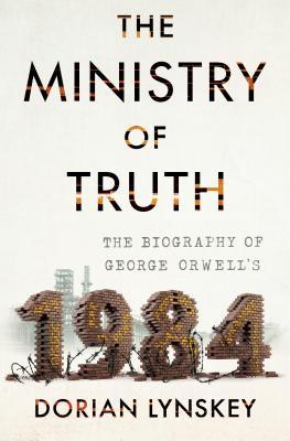 Full Download The Ministry of Truth: The Biography of George Orwell's 1984 - Dorian Lynskey | ePub