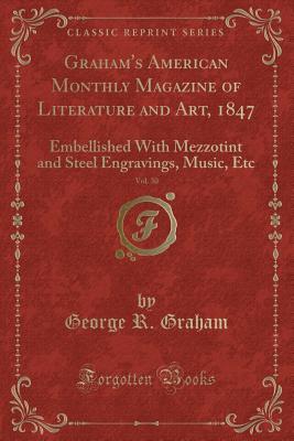 Full Download Graham's American Monthly Magazine of Literature and Art, 1847, Vol. 30: Embellished with Mezzotint and Steel Engravings, Music, Etc (Classic Reprint) - George R Graham file in PDF