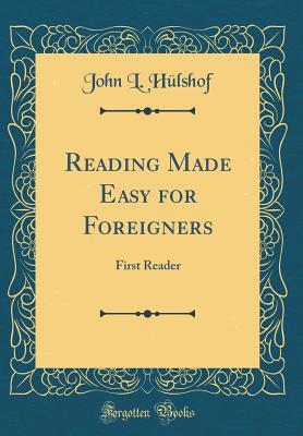 Read Reading Made Easy for Foreigners: First Reader (Classic Reprint) - John L. Hulshof | PDF