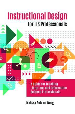 Full Download Instructional Design for LIS Professionals: A Guide for Teaching Librarians and Information Science Professionals - Melissa A. Wong file in PDF