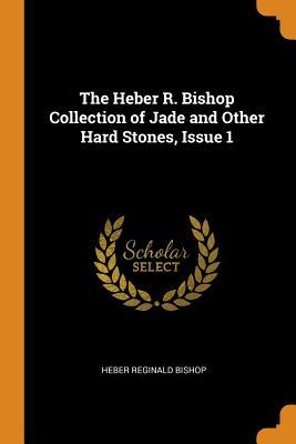 Read Online The Heber R. Bishop Collection of Jade and Other Hard Stones, Issue 1 - Heber Reginald Bishop file in ePub