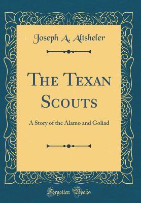 Read Online The Texan Scouts: A Story of the Alamo and Goliad (Classic Reprint) - Joseph Alexander Altsheler file in PDF