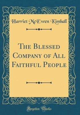 Full Download The Blessed Company of All Faithful People (Classic Reprint) - Harriet McEwen Kimball file in ePub