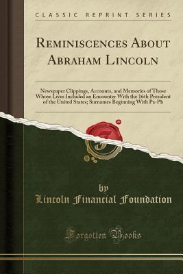 Download Reminiscences about Abraham Lincoln: Newspaper Clippings, Accounts, and Memories of Those Whose Lives Included an Encounter with the 16th President of the United States; Surnames Beginning with Pa-PH (Classic Reprint) - Lincoln Financial Foundation Collection file in ePub