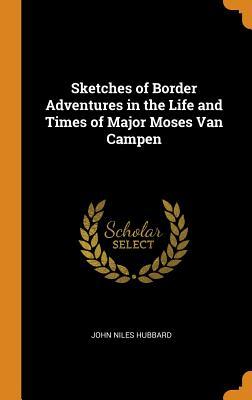 Full Download Sketches of Border Adventures in the Life and Times of Major Moses Van Campen - John Niles Hubbard file in PDF