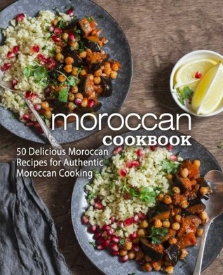 Read Moroccan Cookbook: 50 Delicious Moroccan Recipes for Authentic Moroccan Cooking (2nd Edition) - BookSumo Press | PDF