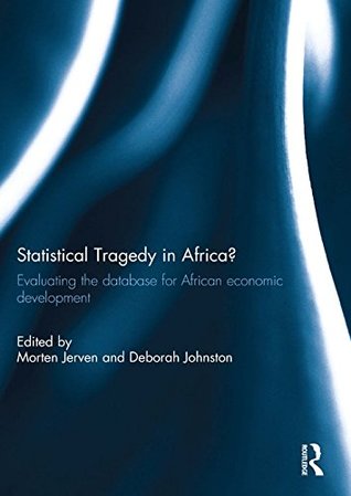 Read Statistical Tragedy in Africa?: Evaluating the Database for African Economic Development - Morten Jerven | PDF