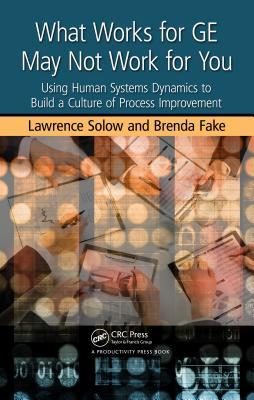 Read What Works for GE May Not Work for You: Using Human Systems Dynamics to Build a Culture of Process Improvement - Lawrence Solow | ePub