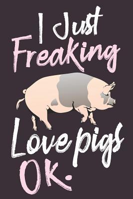 Full Download I Just Freaking Love Pigs, Ok.: Funny Pig Journal Blank Lined Notebook - Piyu Publishing file in PDF