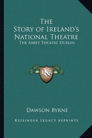 Download The Story of Ireland's National Theatre: The Abbey Theatre Dublin - Dawson Byrne | ePub