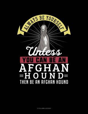 Read Always Be Yourself Unless You Can Be an Afghan Hound Then Be an Afghan Hound: 3 Column Ledger -  | ePub