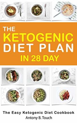 Full Download Keto Diet Plan Recipes Cookbook in 28 Day: Low-Carb, High-Fat Recipes for Busy People on the Keto Diet Weight-Loss Solution ketogenic diet recipes in 28 day - Antony B. Touch | PDF