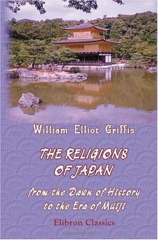 Read Online The Religions of Japan from the Dawn of History to the Era of Méiji - William Elliot Griffis | ePub