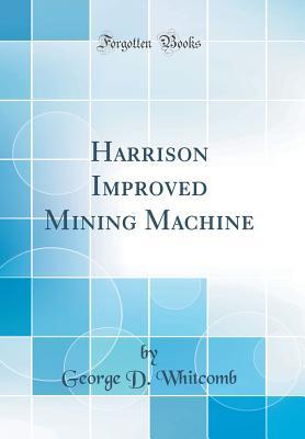 Read Harrison Improved Mining Machine (Classic Reprint) - George D. Whitcomb | ePub