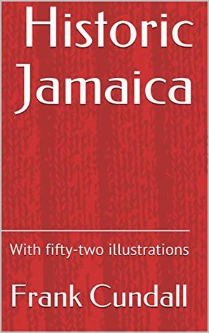 Read Historic Jamaica: With fifty-two illustrations - Frank Cundall file in ePub