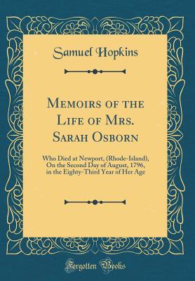 Read Memoirs of the Life of Mrs. Sarah Osborn: Who Died at Newport, (Rhode-Island), on the Second Day of August, 1796, in the Eighty-Third Year of Her Age (Classic Reprint) - Samuel Hopkins file in ePub