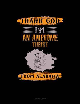 Full Download Thank God I'm an Awesome Tubist from Alabama: 3 Column Ledger -  file in PDF