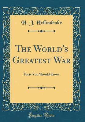 Read Online The World's Greatest War: Facts You Should Know (Classic Reprint) - H J Hollindrake file in ePub