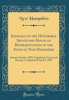 Read Online Journals of the Honorable Senate and House of Representatives of the State of New Hampshire: January Session, 1903; Legislature Convened January 7; Adjourned April 2, 1903 (Classic Reprint) - State of New Hampshire (USA) file in PDF