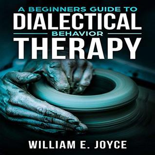 Full Download A Beginners Guide to Dialectical Behavior Therapy - William E. Joyce file in PDF