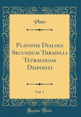 Download Platonis Dialogi Secundum Thrasylli Tetralogias Dispositi, Vol. 3 - Plato file in PDF