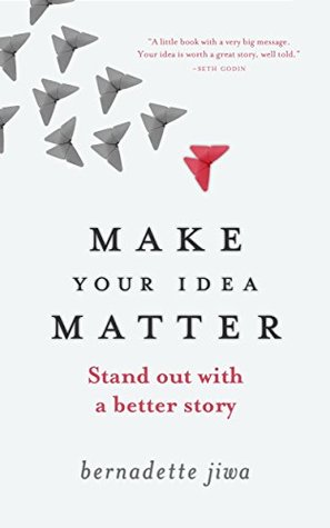 Read Online Make Your Idea Matter: Stand Out with a Better Story - Bernadette Jiwa | PDF