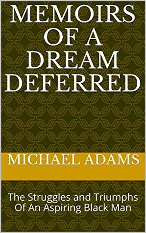 Download Memoirs Of A Dream Deferred: The Struggles and Triumphs Of An Aspiring Black Man - Michael Adams | PDF