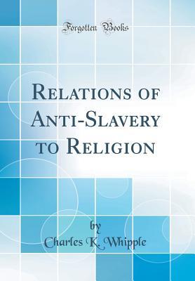 Read Online Relations of Anti-Slavery to Religion (Classic Reprint) - Charles K. Whipple | PDF