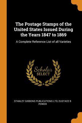 Read The Postage Stamps of the United States Issued During the Years 1847 to 1869: A Complete Reference List of All Varieties - Stanley Gibbons Publications Ltd | PDF