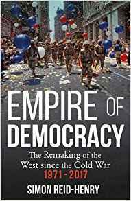 Read Online Empire of Democracy: The Remaking of the West since the Cold War, 1971-2017 - Simon Reid-Henry file in PDF