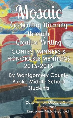 Read Online Mosaic: Celebrating Diversity through Creative Writing: Contest Winners & Honorable Mentions from 2015-2016 - Students of Montgomery County Public Middle Schools | ePub