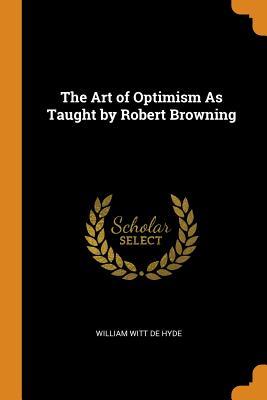 Read The Art of Optimism as Taught by Robert Browning - William Witt De Hyde | ePub